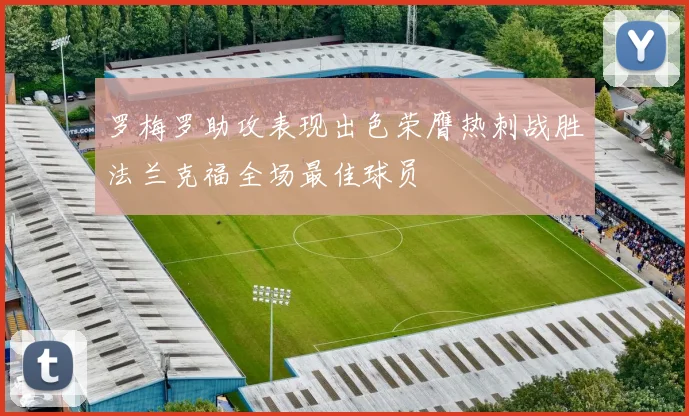 罗梅罗助攻表现出色荣膺热刺战胜法兰克福全场最佳球员