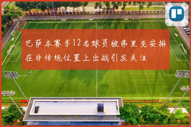 巴萨本赛季12名球员被弗里克安排在非传统位置上出战引发关注