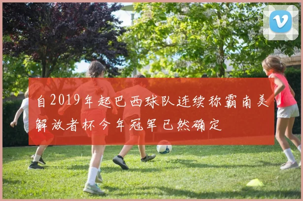 自2019年起巴西球队连续称霸南美解放者杯今年冠军已然确定